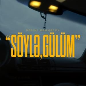 Söylə, Gülüm - Nəsimi Məmmədov