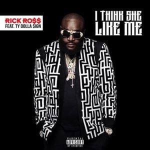 I Think She Like Me - Rick Ross (Ft. Ty Dolla $ign)