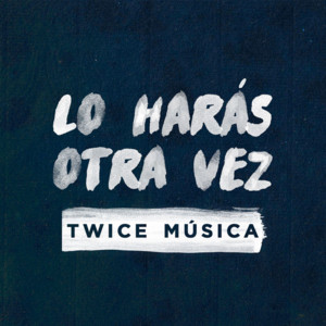 Lo Harás Otra Vez - Twice Música