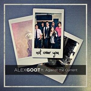 Not Over You - Alex Goot (Ft. Against The Current)