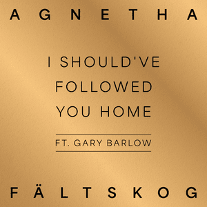 I Should’ve Followed You Home (A+) - Agnetha Fältskog (Ft. Gary Barlow)