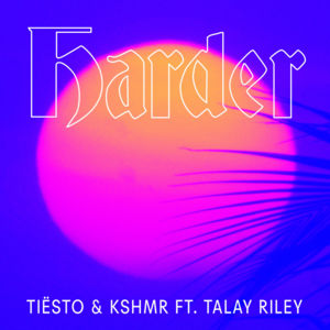 Harder - Tiësto & KSHMR (Ft. Talay Riley)