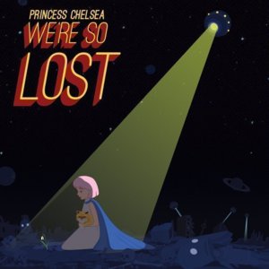 We’re So Lost - Princess Chelsea