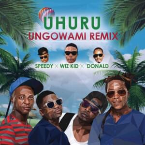 Ungowami (Remix) - Uhuru (Ft. Donald, Speedy & Wizkid)