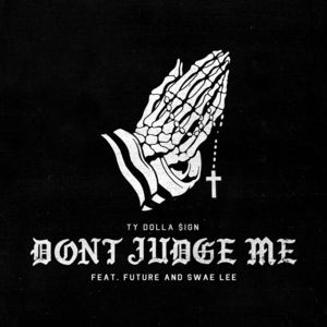 Don’t Judge Me - Ty Dolla $ign (Ft. Future & Swae Lee)