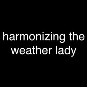 ​harmonizing the weather lady - Bill Wurtz