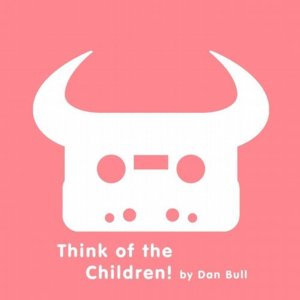 Think of the Children! - Dan Bull