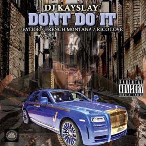 Don’t Do It - DJ Kay Slay (Ft. Fat Joe, French Montana & Rico Love)