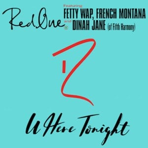 U Here  Tonight - RedOne (Ft. Dinah Jane, Fetty Wap & French Montana)