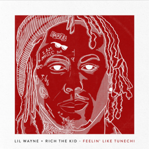 Feelin’ Like Tunechi - Lil Wayne & Rich The Kid