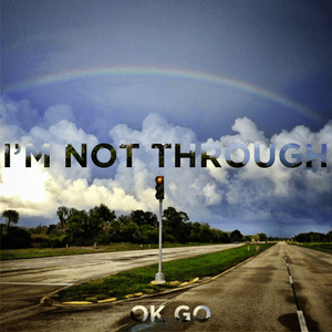 I’m Not Through - OK Go