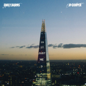 Is It Just Me? - Emily Burns & JP Cooper