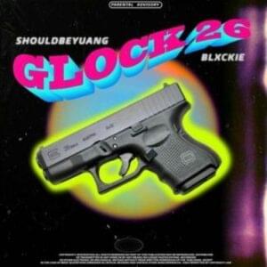 Glock 26 - Shouldbeyuang (Ft. Blxckie)