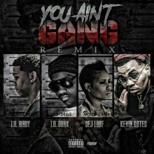 You Ain’t Gang (Remix) - Lil Bibby (Ft. DeJ Loaf, Kevin Gates & Lil Durk)