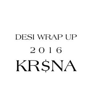 Desi Wrap Up 2016 - KR$NA