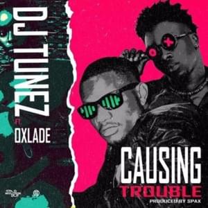 Causing Trouble - DJ Tunez (Ft. Oxlade)