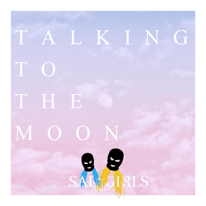 Talking to the Moon - ​sad girls