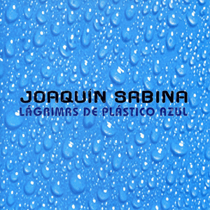 Lágrimas de Plástico Azul - Joaquín Sabina