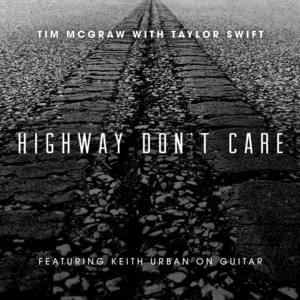 Highway Don’t Care - Tim McGraw (Ft. Keith Urban & Taylor Swift)