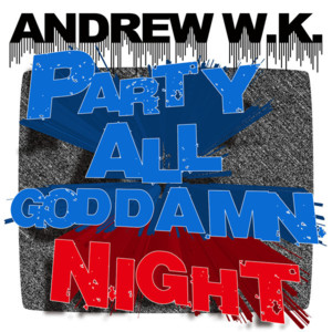 Party All Goddamn Night - Andrew W.K.