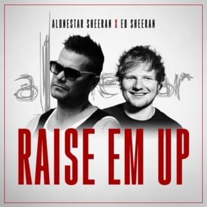 Raise ’Em Up - ALONESTAR (Ft. Ed Sheeran)