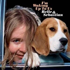 I’m Waking Up to Us - Belle and Sebastian