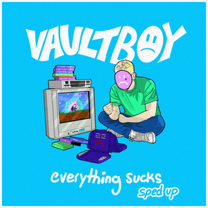 ​everything sucks - sped up version - ​vaultboy