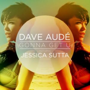 I’m Gonna Get You - Dave Audé (Ft. Jessica Sutta)