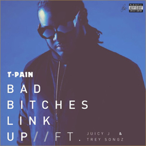 Bad Bitches Link Up - T-Pain (Ft. Juicy J & Trey Songz)