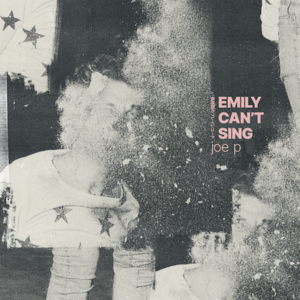 Emily Can’t Sing - ​joe p