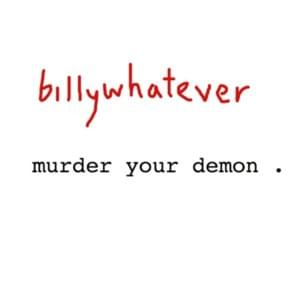 ​murder your demon - Bill Wurtz