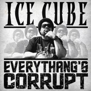 Everythang’s Corrupt - Ice Cube