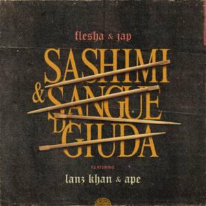 Sashimi & Sangue Di Giuda - Flesha & Jap (Ft. Ape & Lanz Khan)