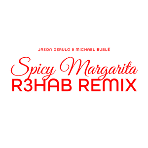 Spicy Margarita (R3HAB Remix) - Jason Derulo & Michael Bublé