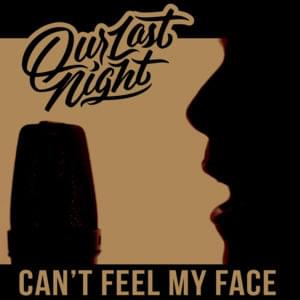 Can’t Feel My Face - Our Last Night