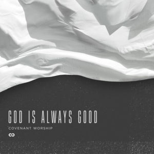 God Is Always Good (Live) - Covenant Worship