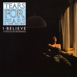 I Believe (A Soulful Re-Recording) - Tears for Fears