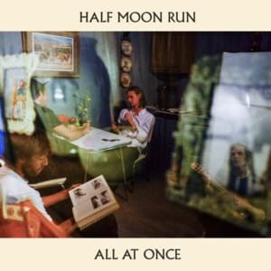 All At Once - Half Moon Run