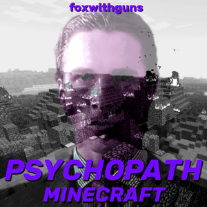 Psychopath Minecraft - FoxWithGuns (Ft. Charlie White, Chuck McGill, MatPat, Michael De Santa, Patrick Bateman, PSY, Saul Goodman, Scott Wozniak & Trevor Phillips)