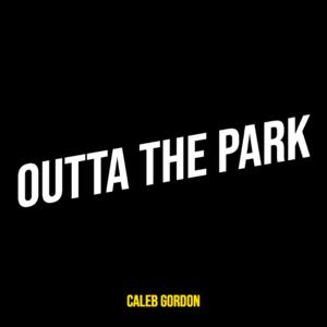 Outta the Park - Caleb Gordon