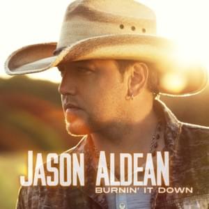 Burnin’ It Down - Jason Aldean