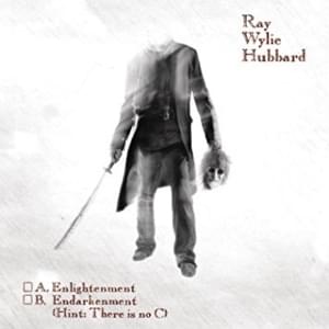 A. Elightenment B. Endarkenment - (Hint: There Is No C) - Ray Wylie Hubbard