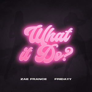 What It Do - Zae France & Fridayy