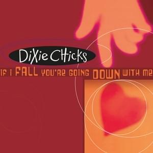 If I Fall You’re Going Down with Me - The Chicks