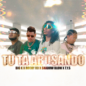 Tu Ta Abusando - Big K, Rochy RD & T.Y.S (Ft. Shadow Blow)