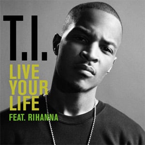 Live Your Life - T.I. (Ft. Rihanna)