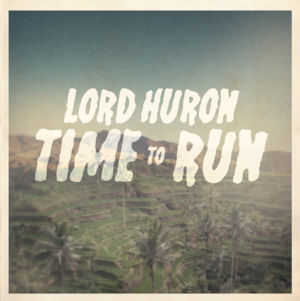 Time to Run - Lord Huron