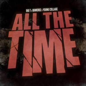 All The Time - Big T (Battle Rapper) (Ft. Okwerdz & Young Collage)