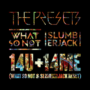 14U+14ME (What So Not & SLUMBERJACK Reset) - The Presets