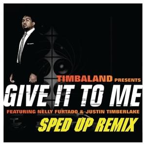 Give It To Me (Sped Up Remix) - Timbaland (Ft. Justin Timberlake & Nelly Furtado)